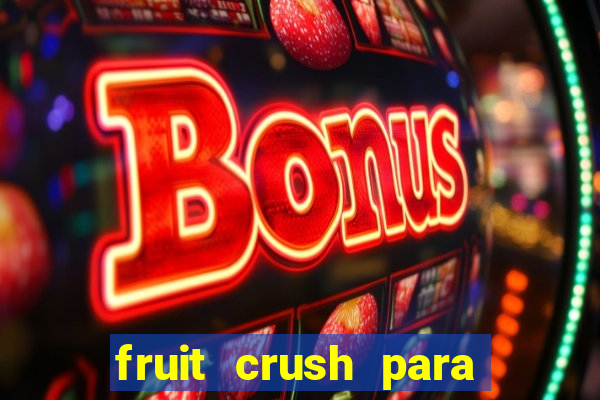 fruit crush para ganhar dinheiro